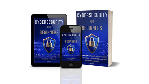 Cybersecurity for Beginners: 10+ Easy Ways to Hack Proof your Digital Life, Protect Your Privacy, and Browse the Web with Confidence